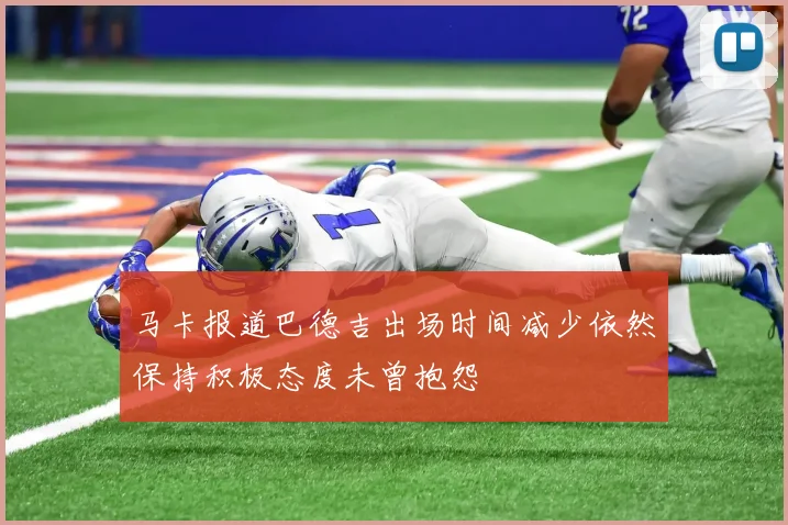 马卡报道巴德吉出场时间减少依然保持积极态度未曾抱怨