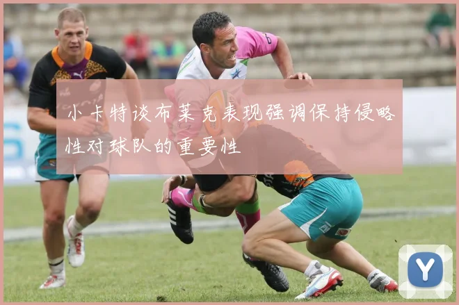 小卡特谈布莱克表现强调保持侵略性对球队的重要性
