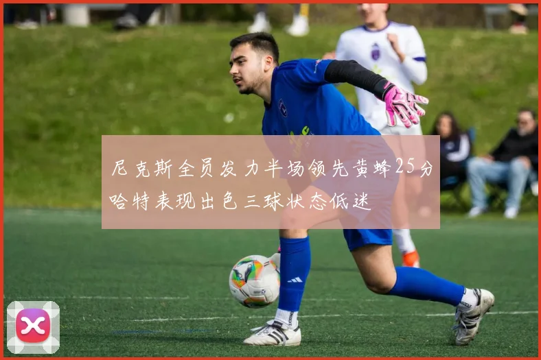 尼克斯全员发力半场领先黄蜂25分哈特表现出色三球状态低迷
