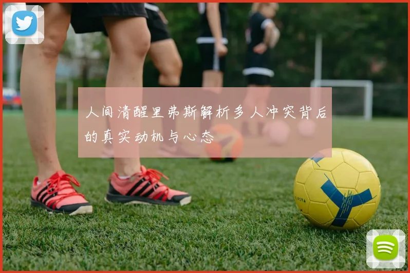 人间清醒里弗斯解析多人冲突背后的真实动机与心态